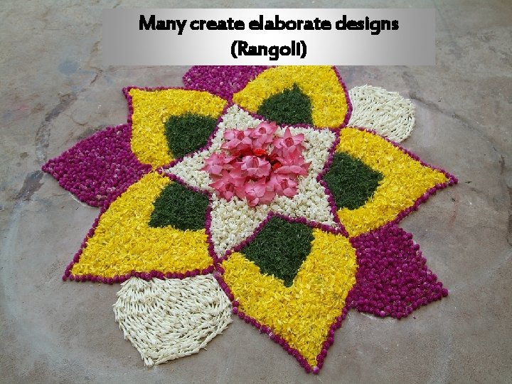 Many create elaborate designs (Rangoli) 