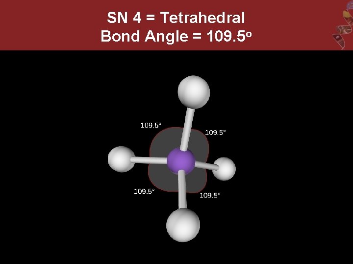 SN 4 = Tetrahedral Bond Angle = 109. 5 o 