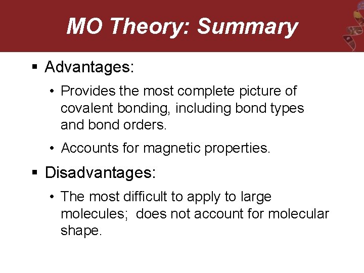 MO Theory: Summary § Advantages: • Provides the most complete picture of covalent bonding,