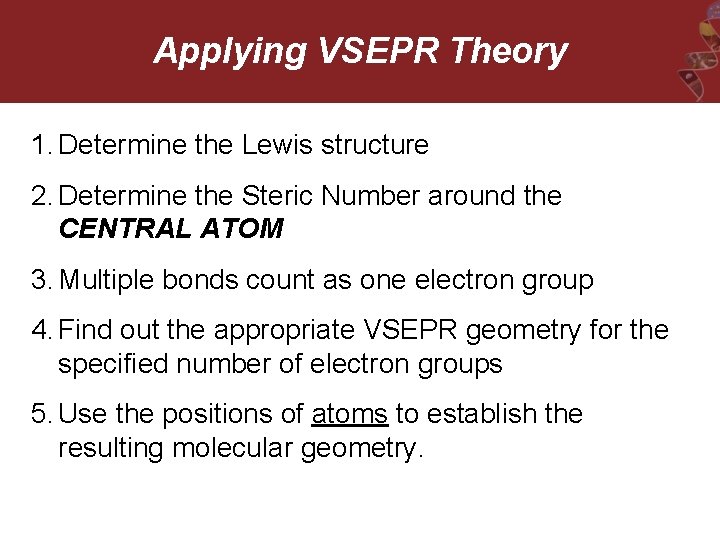 Applying VSEPR Theory 1. Determine the Lewis structure 2. Determine the Steric Number around