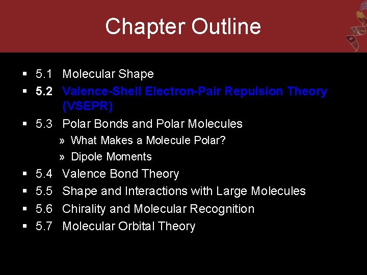 Chapter Outline § 5. 1 Molecular Shape § 5. 2 Valence-Shell Electron-Pair Repulsion Theory