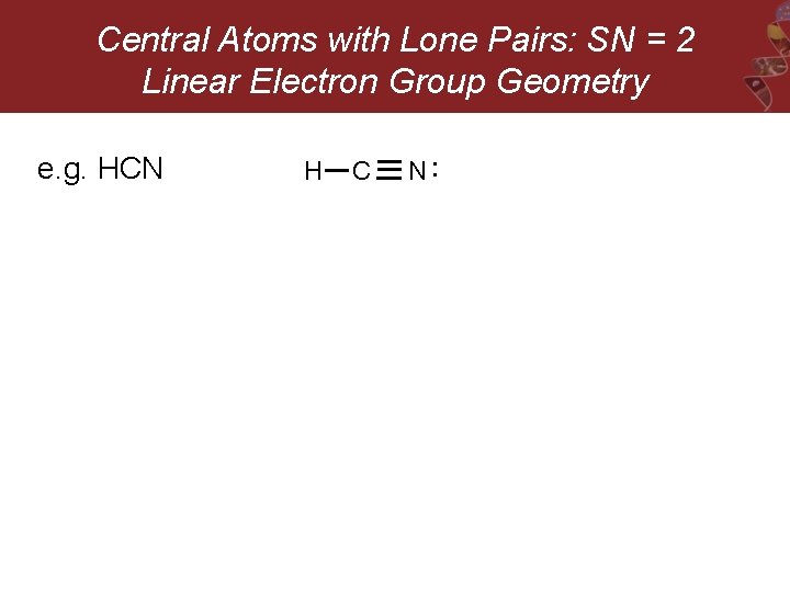 Central Atoms with Lone Pairs: SN = 2 Linear Electron Group Geometry e. g.