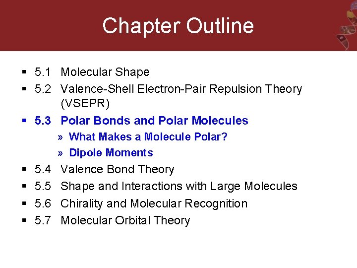 Chapter Outline § 5. 1 Molecular Shape § 5. 2 Valence-Shell Electron-Pair Repulsion Theory