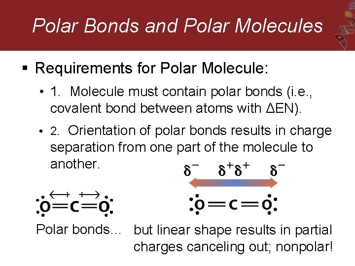 Polar Bonds and Polar Molecules § Requirements for Polar Molecule: • 1. Molecule must