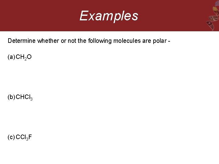 Examples Determine whether or not the following molecules are polar - (a) CH 2