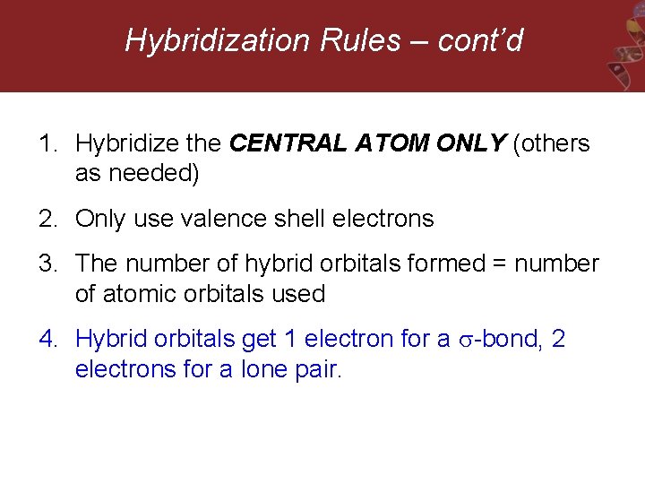 Hybridization Rules – cont’d 1. Hybridize the CENTRAL ATOM ONLY (others as needed) 2.