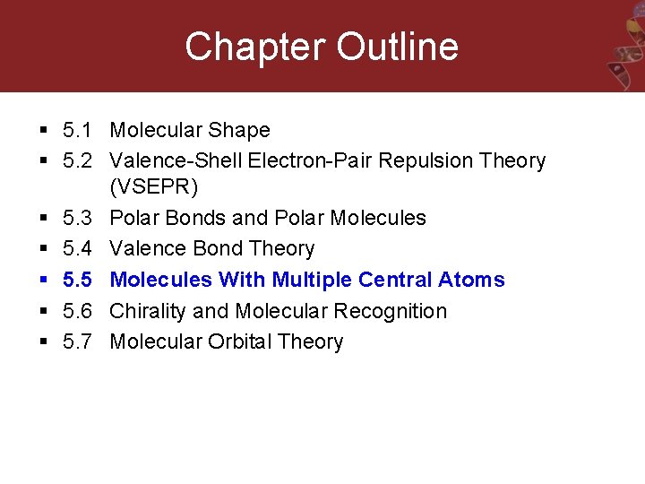 Chapter Outline § 5. 1 Molecular Shape § 5. 2 Valence-Shell Electron-Pair Repulsion Theory