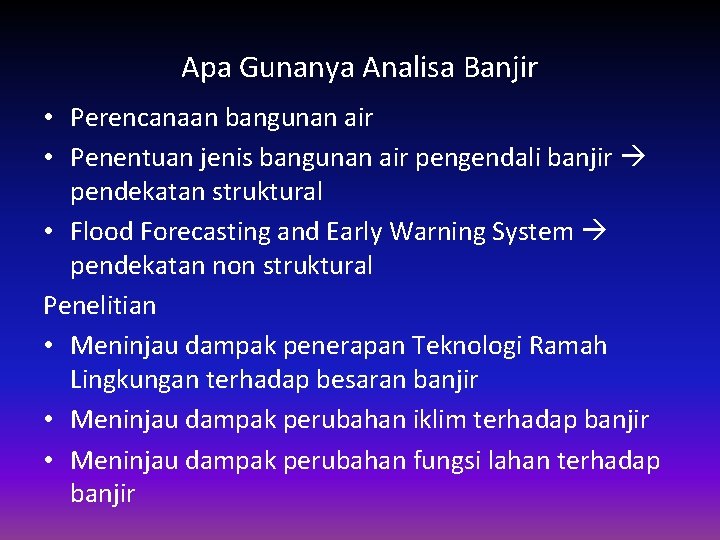 Apa Gunanya Analisa Banjir • Perencanaan bangunan air • Penentuan jenis bangunan air pengendali