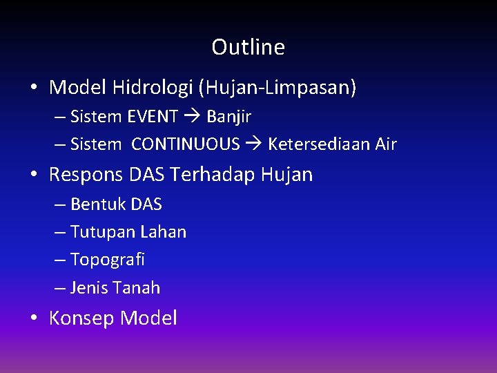 Outline • Model Hidrologi (Hujan-Limpasan) – Sistem EVENT Banjir – Sistem CONTINUOUS Ketersediaan Air