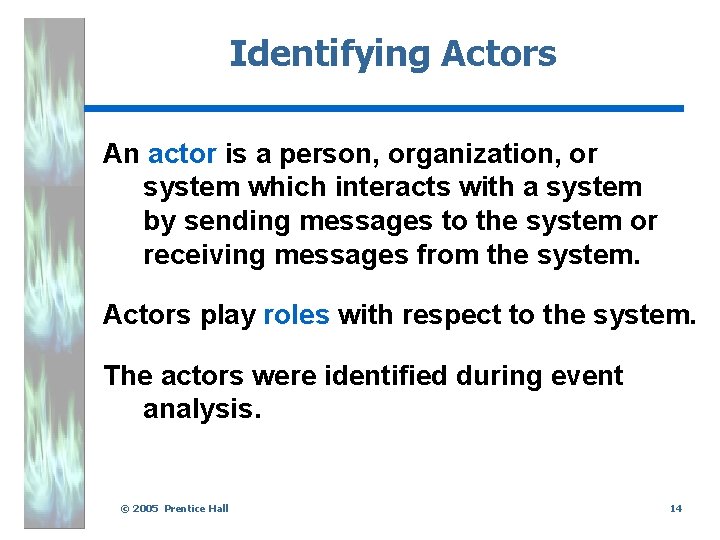 Identifying Actors An actor is a person, organization, or system which interacts with a