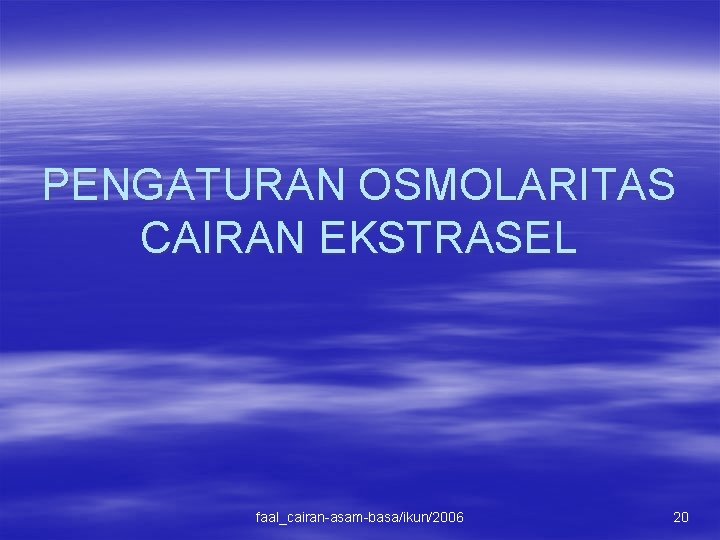 PENGATURAN OSMOLARITAS CAIRAN EKSTRASEL faal_cairan-asam-basa/ikun/2006 20 