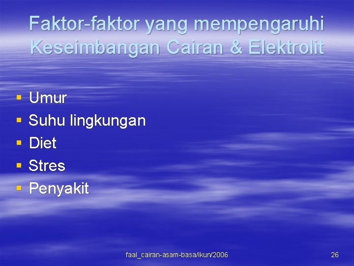 Faktor-faktor yang mempengaruhi Keseimbangan Cairan & Elektrolit § § § Umur Suhu lingkungan Diet