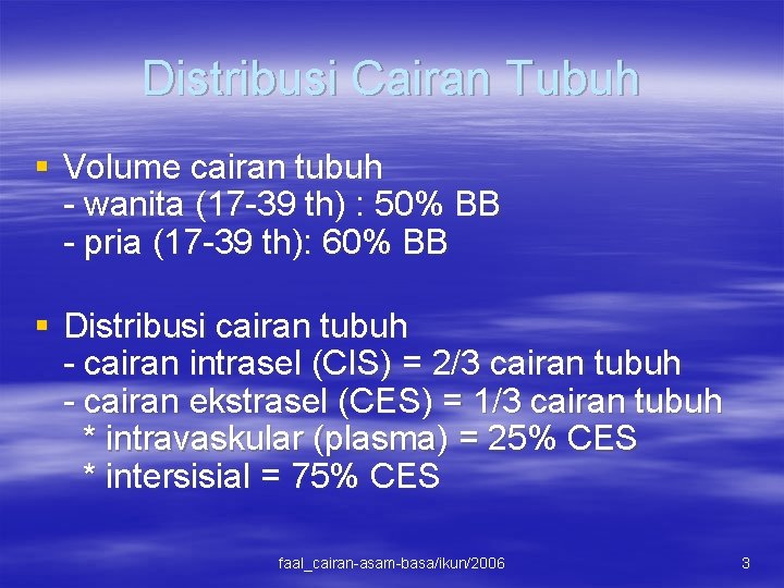 Distribusi Cairan Tubuh § Volume cairan tubuh - wanita (17 -39 th) : 50%