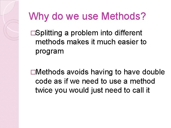 Why do we use Methods? �Splitting a problem into different methods makes it much