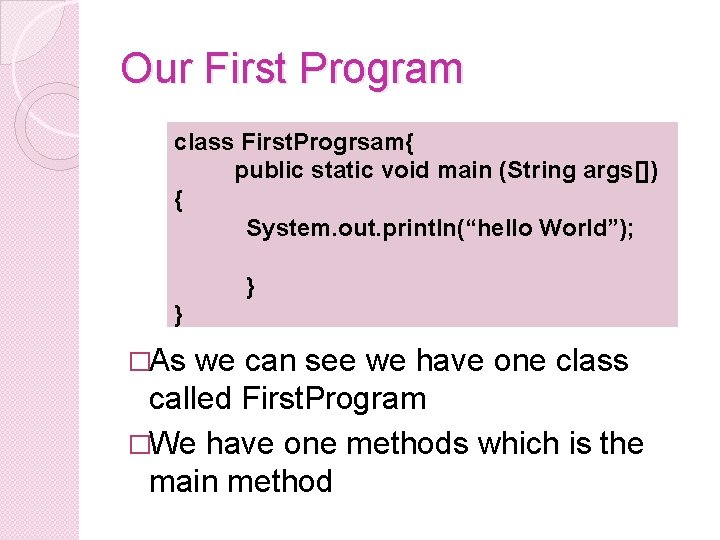 Our First Program class First. Progrsam{ public static void main (String args[]) { System.