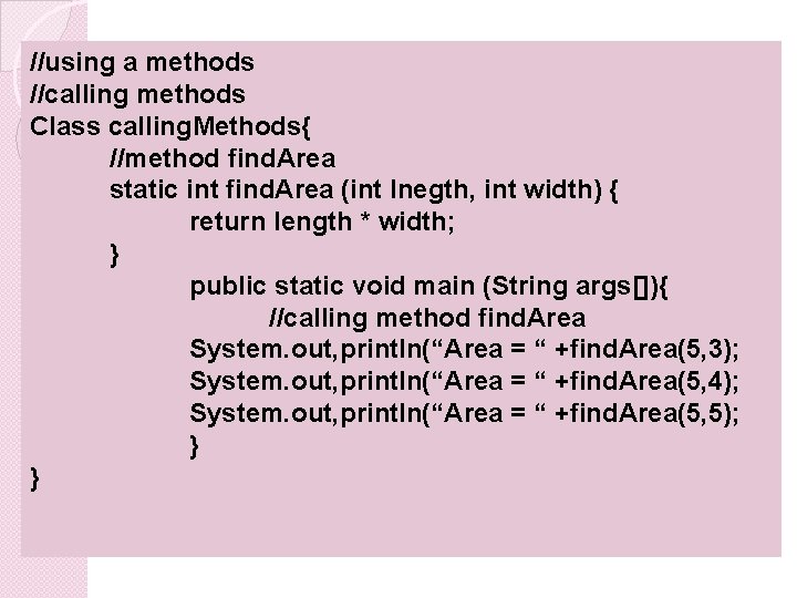 //using a methods //calling methods Class calling. Methods{ //method find. Area static int find.