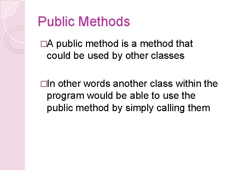 Public Methods �A public method is a method that could be used by other Public Methods �A public method is a method that could be used by other