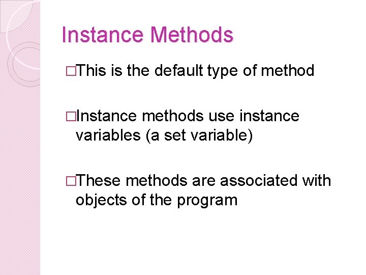 Instance Methods �This is the default type of method �Instance methods use instance variables Instance Methods �This is the default type of method �Instance methods use instance variables