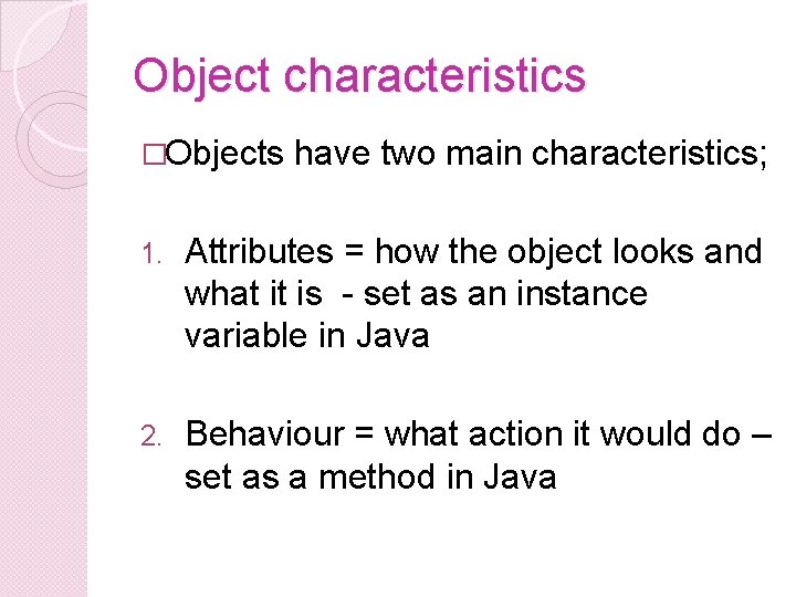 Object characteristics �Objects have two main characteristics; 1. Attributes = how the object looks