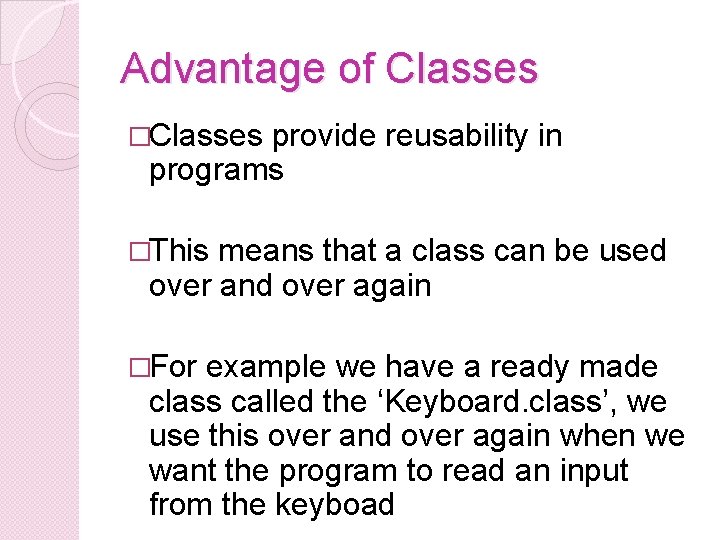 Advantage of Classes �Classes provide reusability in programs �This means that a class can