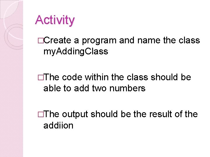 Activity �Create a program and name the class my. Adding. Class �The code within