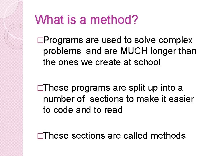 What is a method? �Programs are used to solve complex problems and are MUCH What is a method? �Programs are used to solve complex problems and are MUCH