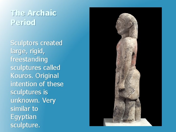 The Archaic Period Sculptors created large, rigid, freestanding sculptures called Kouros. Original intention of