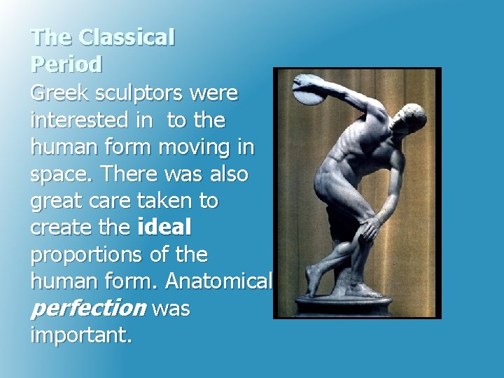 The Classical Period Greek sculptors were interested in to the human form moving in