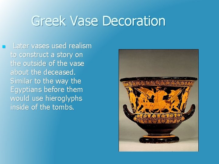 Greek Vase Decoration n Later vases used realism to construct a story on the