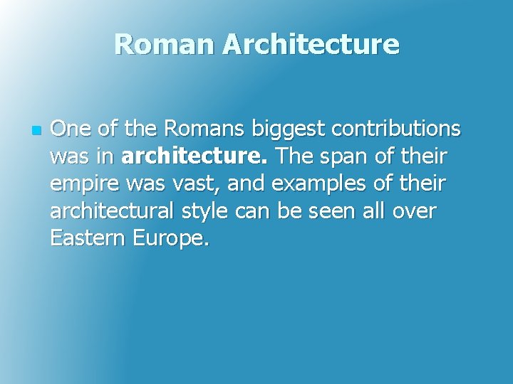 Roman Architecture n One of the Romans biggest contributions was in architecture. The span