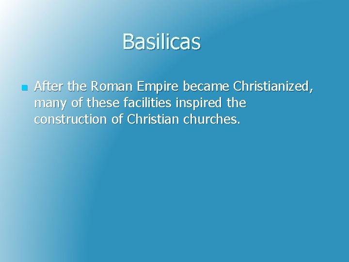 Basilicas n After the Roman Empire became Christianized, many of these facilities inspired the