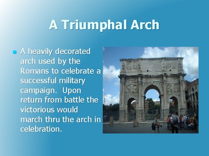 A Triumphal Arch n A heavily decorated arch used by the Romans to celebrate