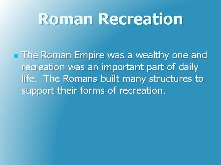 Roman Recreation n The Roman Empire was a wealthy one and recreation was an