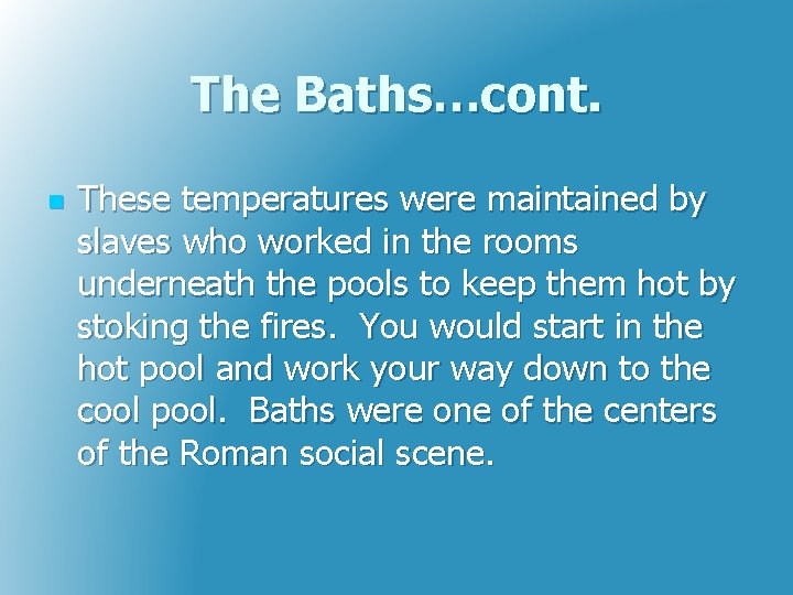 The Baths…cont. n These temperatures were maintained by slaves who worked in the rooms