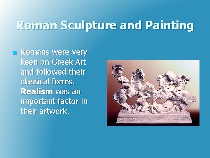 Roman Sculpture and Painting n Romans were very keen on Greek Art and followed