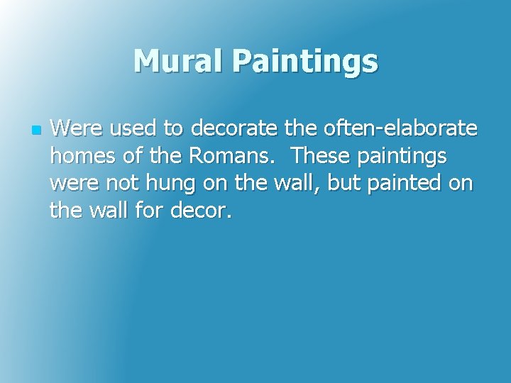 Mural Paintings n Were used to decorate the often-elaborate homes of the Romans. These