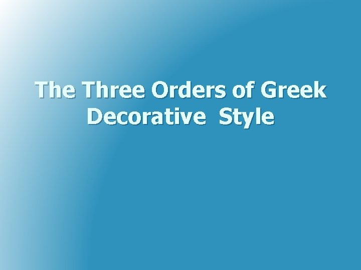 The Three Orders of Greek Decorative Style 