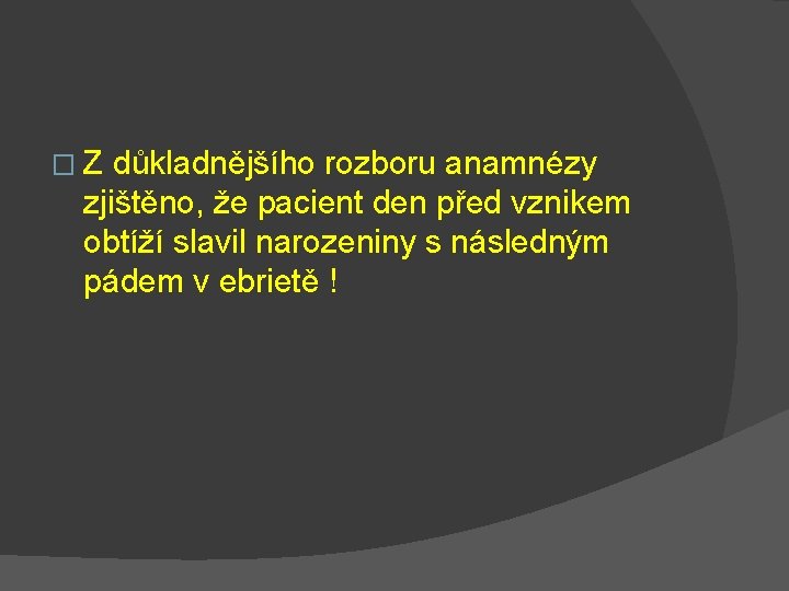 �Z důkladnějšího rozboru anamnézy zjištěno, že pacient den před vznikem obtíží slavil narozeniny s
