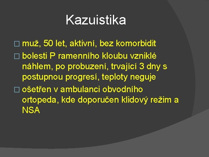 Kazuistika � muž, 50 let, aktivní, bez komorbidit � bolesti P ramenního kloubu vzniklé