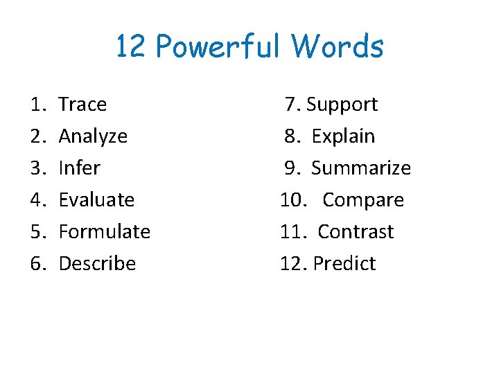 12 Powerful Words 1. 2. 3. 4. 5. 6. Trace Analyze Infer Evaluate Formulate