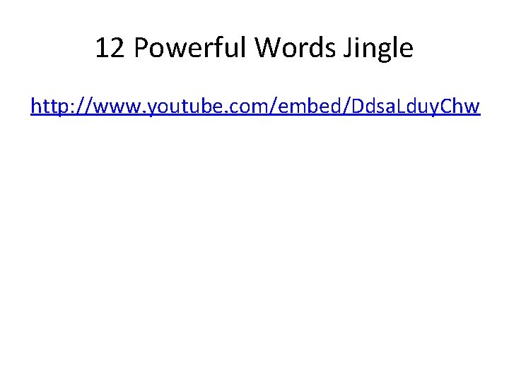 12 Powerful Words Jingle http: //www. youtube. com/embed/Ddsa. Lduy. Chw 