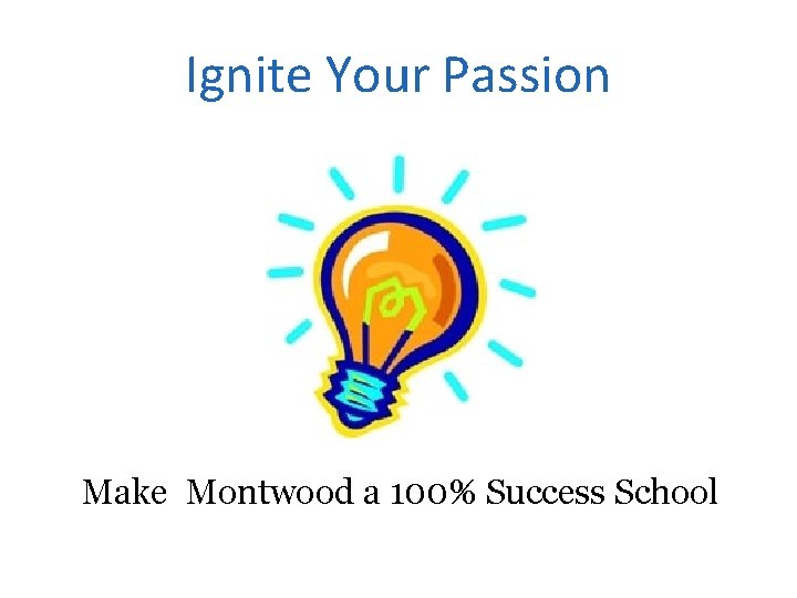 Ignite Your Passion Make Montwood a 100% Success School 