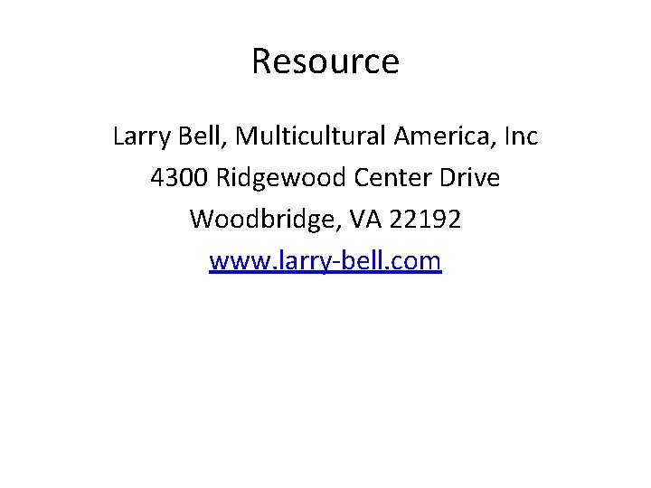 Resource Larry Bell, Multicultural America, Inc 4300 Ridgewood Center Drive Woodbridge, VA 22192 www.