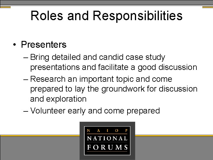 Roles and Responsibilities • Presenters – Bring detailed and candid case study presentations and