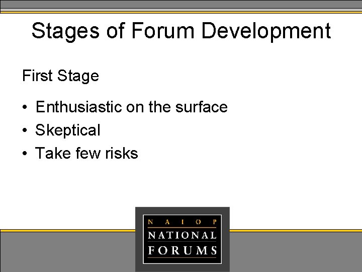 Stages of Forum Development First Stage • Enthusiastic on the surface • Skeptical •
