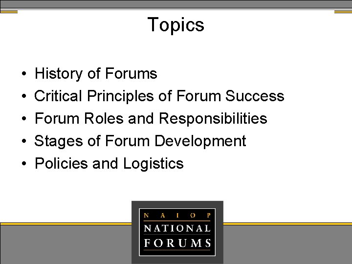 Topics • • • History of Forums Critical Principles of Forum Success Forum Roles