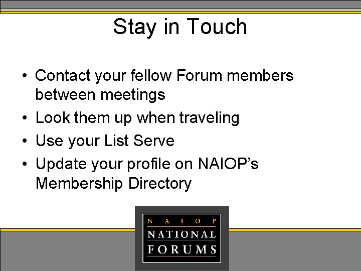 Stay in Touch • Contact your fellow Forum members between meetings • Look them