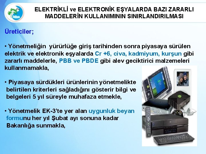 ELEKTRİKLİ ve ELEKTRONİK EŞYALARDA BAZI ZARARLI MADDELERİN KULLANIMININ SINIRLANDIRILMASI Üreticiler; • Yönetmeliğin yürürlüğe giriş