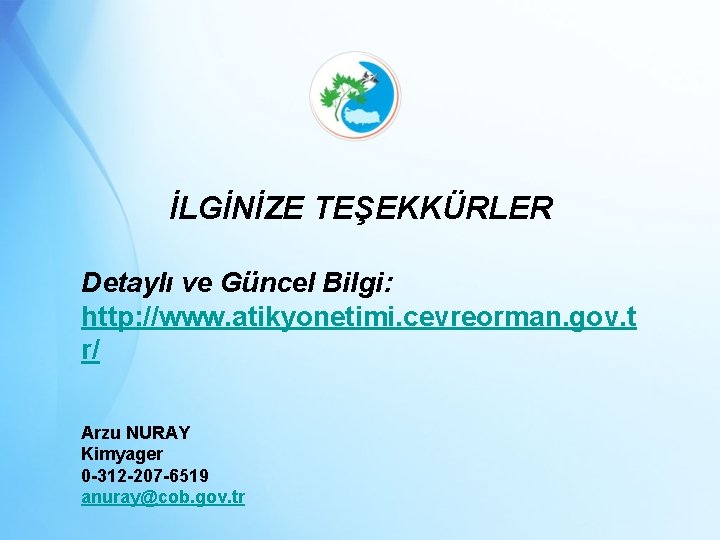 İLGİNİZE TEŞEKKÜRLER Detaylı ve Güncel Bilgi: http: //www. atikyonetimi. cevreorman. gov. t r/ Arzu