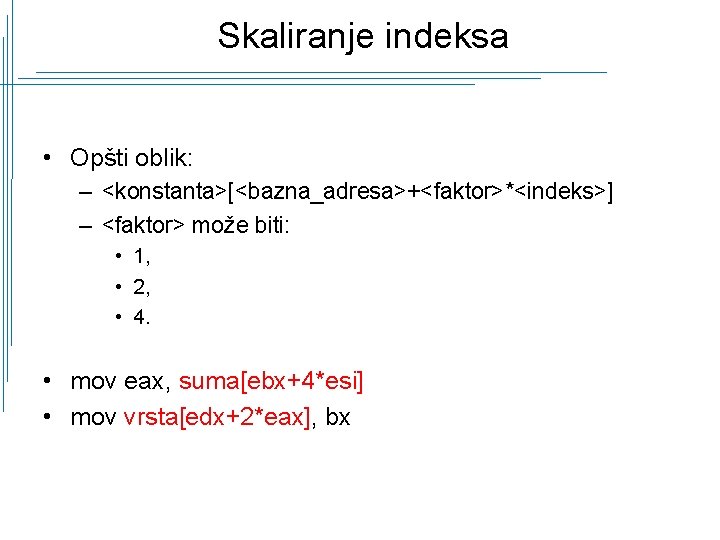 Skaliranje indeksa • Opšti oblik: – <konstanta>[<bazna_adresa>+<faktor>*<indeks>] – <faktor> može biti: • 1, •